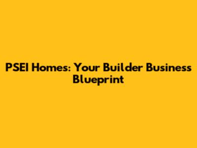 PSEI Homes: Your Builder Business Blueprint