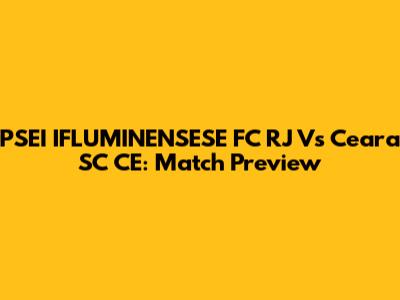 PSEI IFLUMINENSESE FC RJ Vs Ceara SC CE: Match Preview