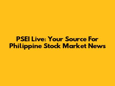 PSEI Live: Your Source For Philippine Stock Market News
