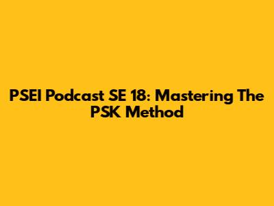 PSEI Podcast SE 18: Mastering The PSK Method