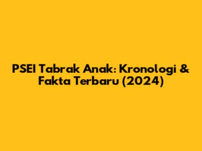 PSEI Tabrak Anak: Kronologi & Fakta Terbaru (2024)