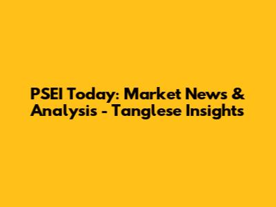 PSEI Today: Market News & Analysis - Tanglese Insights