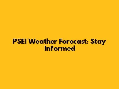 PSEI Weather Forecast: Stay Informed