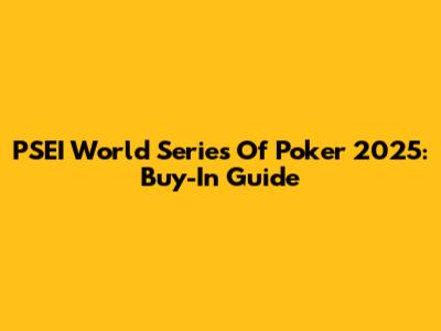 PSEI World Series Of Poker 2025: Buy-In Guide