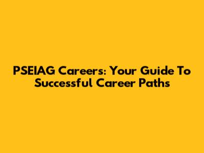PSEIAG Careers: Your Guide To Successful Career Paths