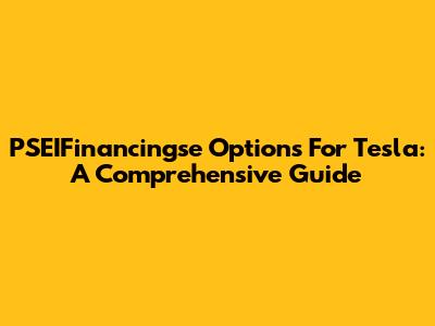 PSEIFinancingse Options For Tesla: A Comprehensive Guide
