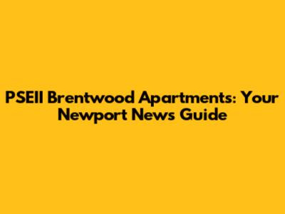 PSEII Brentwood Apartments: Your Newport News Guide