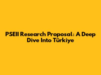 PSEII Research Proposal: A Deep Dive Into Türkiye