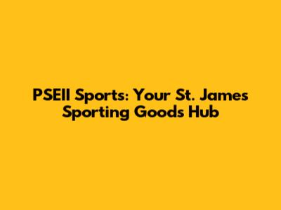PSEII Sports: Your St. James Sporting Goods Hub