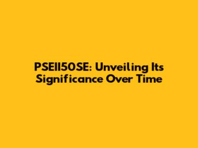 PSEII50SE: Unveiling Its Significance Over Time