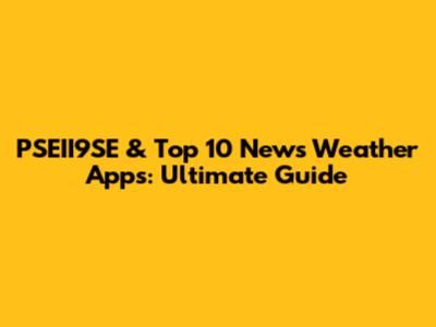 PSEII9SE & Top 10 News Weather Apps: Ultimate Guide