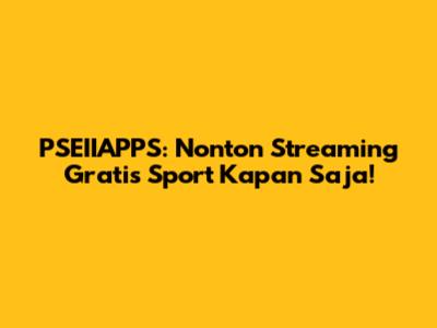PSEIIAPPS: Nonton Streaming Gratis Sport Kapan Saja!