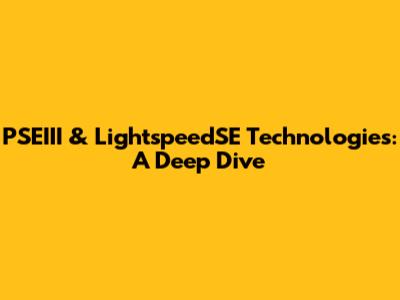 PSEIII & LightspeedSE Technologies: A Deep Dive