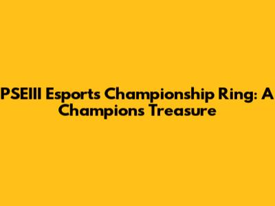 PSEIII Esports Championship Ring: A Champion's Treasure