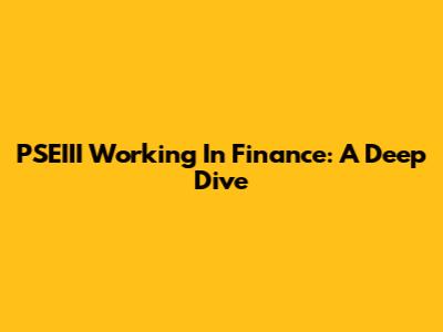 PSEIII Working In Finance: A Deep Dive