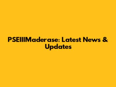 PSEIIIMaderase: Latest News & Updates