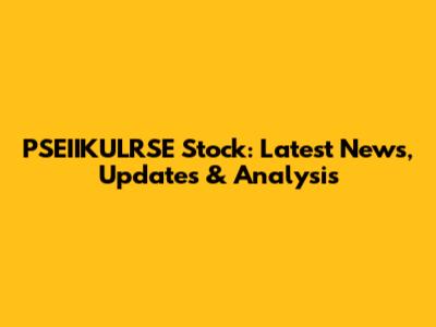PSEIIKULRSE Stock: Latest News, Updates & Analysis
