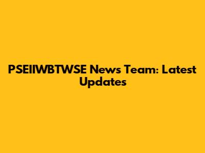 PSEIIWBTWSE News Team: Latest Updates
