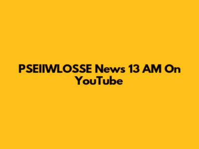 PSEIIWLOSSE News 13 AM On YouTube