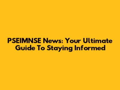 PSEIMNSE News: Your Ultimate Guide To Staying Informed