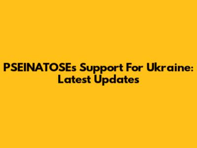 PSEINATOSE's Support For Ukraine: Latest Updates