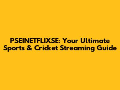 PSEINETFLIXSE: Your Ultimate Sports & Cricket Streaming Guide