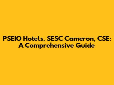 PSEIO Hotels, SESC Cameron, CSE: A Comprehensive Guide