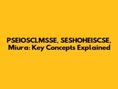 PSEIOSCLMSSE, SESHOHEISCSE, Miura: Key Concepts Explained