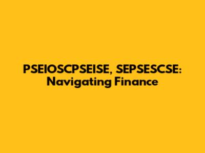 PSEIOSCPSEISE, SEPSESCSE: Navigating Finance