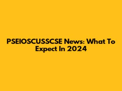 PSEIOSCUSSCSE News: What To Expect In 2024