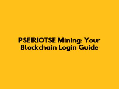 PSEIRIOTSE Mining: Your Blockchain Login Guide