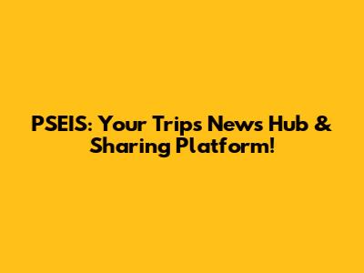 PSEIS: Your Trip's News Hub & Sharing Platform!