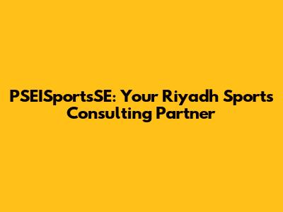 PSEISportsSE: Your Riyadh Sports Consulting Partner