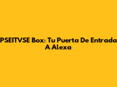 PSEITVSE Box: Tu Puerta De Entrada A Alexa