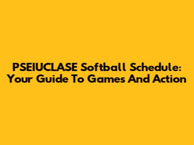 PSEIUCLASE Softball Schedule: Your Guide To Games And Action