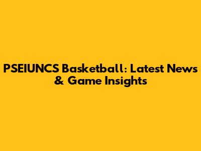 PSEIUNCS Basketball: Latest News & Game Insights