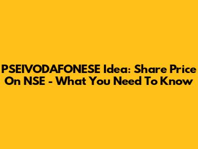 PSEIVODAFONESE Idea: Share Price On NSE - What You Need To Know