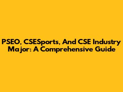 PSEO, CSESports, And CSE Industry Major: A Comprehensive Guide
