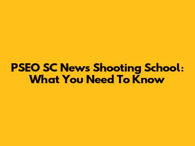 PSEO SC News Shooting School: What You Need To Know