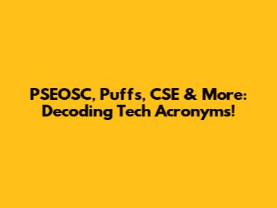 PSEOSC, Puffs, CSE & More: Decoding Tech Acronyms!