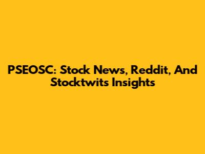 PSEOSC: Stock News, Reddit, And Stocktwits Insights