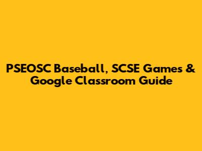 PSEOSC Baseball, SCSE Games & Google Classroom Guide