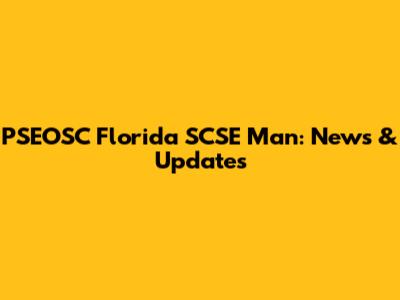 PSEOSC Florida SCSE Man: News & Updates