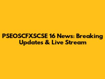 PSEOSCFXSCSE 16 News: Breaking Updates & Live Stream