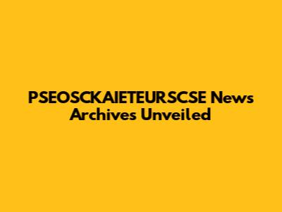 PSEOSCKAIETEURSCSE News Archives Unveiled