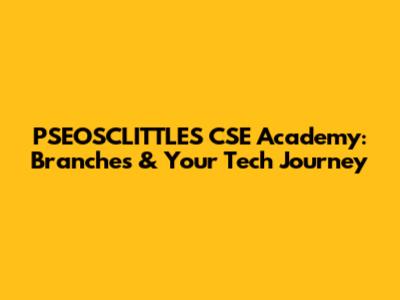 PSEOSCLITTLES CSE Academy: Branches & Your Tech Journey
