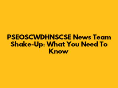 PSEOSCWDHNSCSE News Team Shake-Up: What You Need To Know