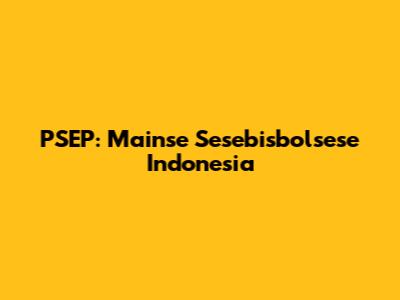 PSEP: Mainse Sesebisbolsese Indonesia