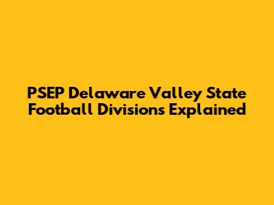 PSEP Delaware Valley State Football Divisions Explained