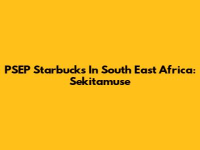 PSEP Starbucks In South East Africa: Sekitamuse